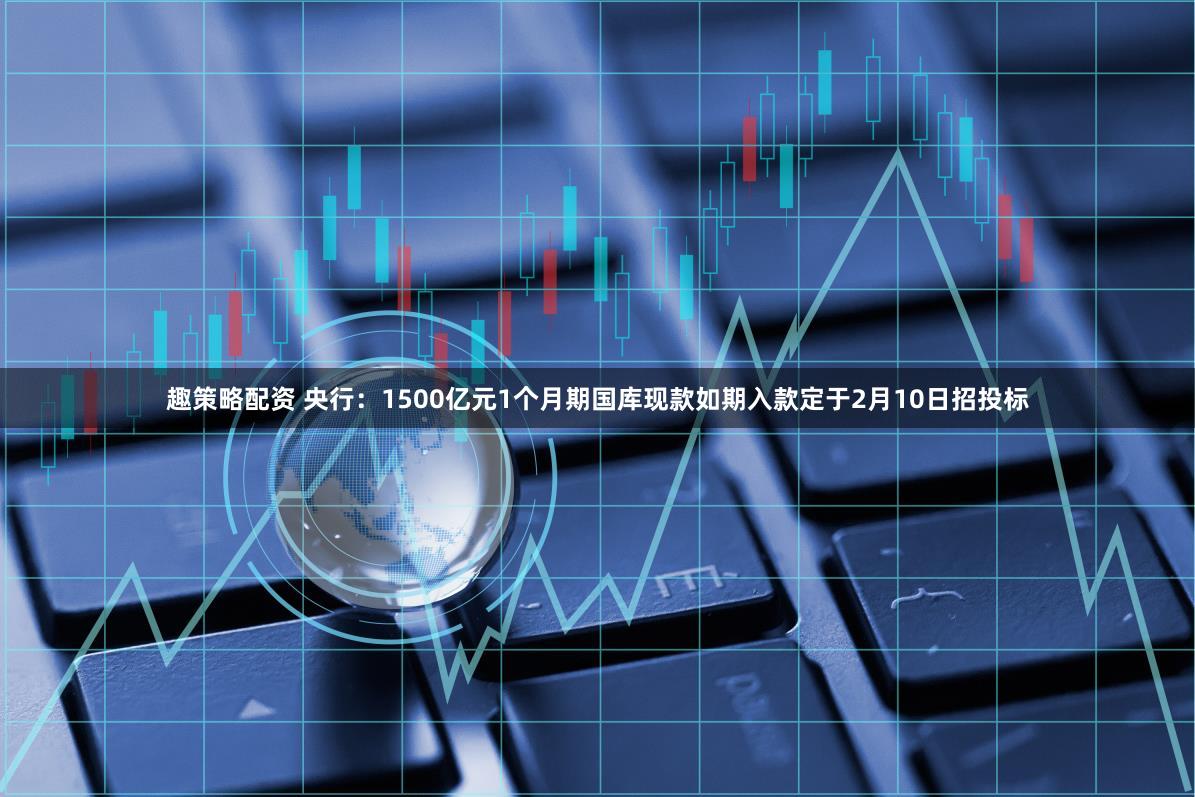趣策略配资 央行：1500亿元1个月期国库现款如期入款定于2月10日招投标