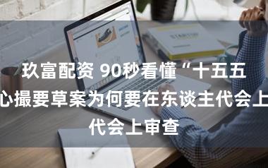 玖富配资 90秒看懂“十五五”野心撮要草案为何要在东谈主代会上审查