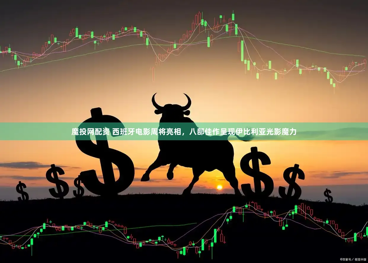 魔投网配资 西班牙电影周将亮相，八部佳作呈现伊比利亚光影魔力