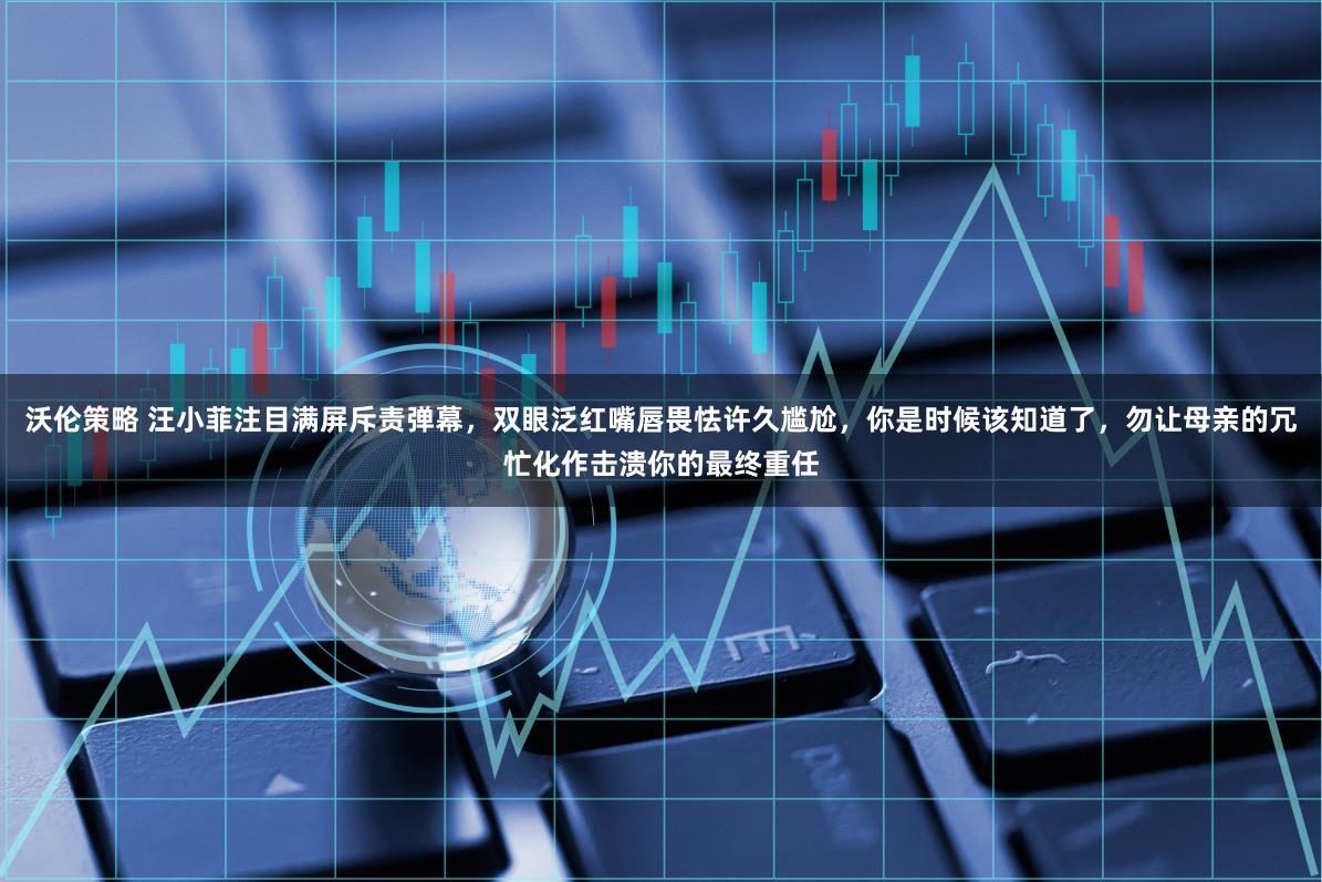 沃伦策略 汪小菲注目满屏斥责弹幕，双眼泛红嘴唇畏怯许久尴尬，你是时候该知道了，勿让母亲的冗忙化作击溃你的最终重任