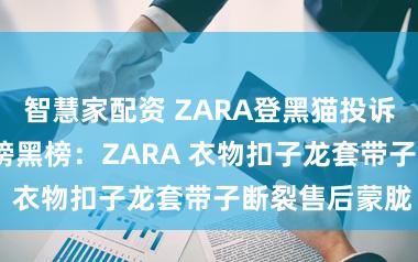 智慧家配资 ZARA登黑猫投诉2025年衣饰榜黑榜：ZARA 衣物扣子龙套带子断裂售后蒙胧