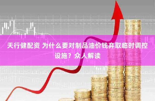 天行健配资 为什么要对制品油价钱弃取临时调控设施？众人解读