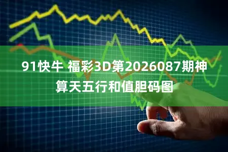 91快牛 福彩3D第2026087期神算天五行和值胆码图