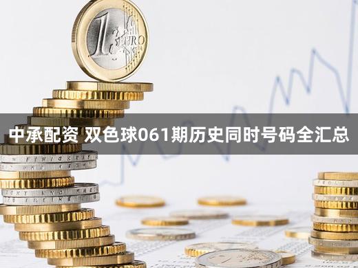 中承配资 双色球061期历史同时号码全汇总