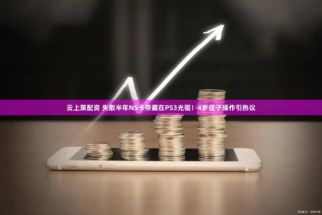 云上策配资 失散半年NS卡带藏在PS3光驱！4岁侄子操作引热议